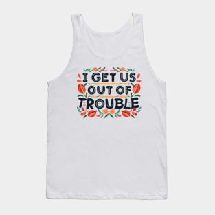 I Get Us Out of Trouble Tank Top